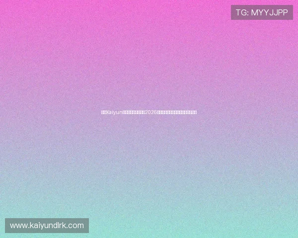 开云Kaiyun官网网页版全面解析2026世界杯赛事最新动态与精彩瞬间报道